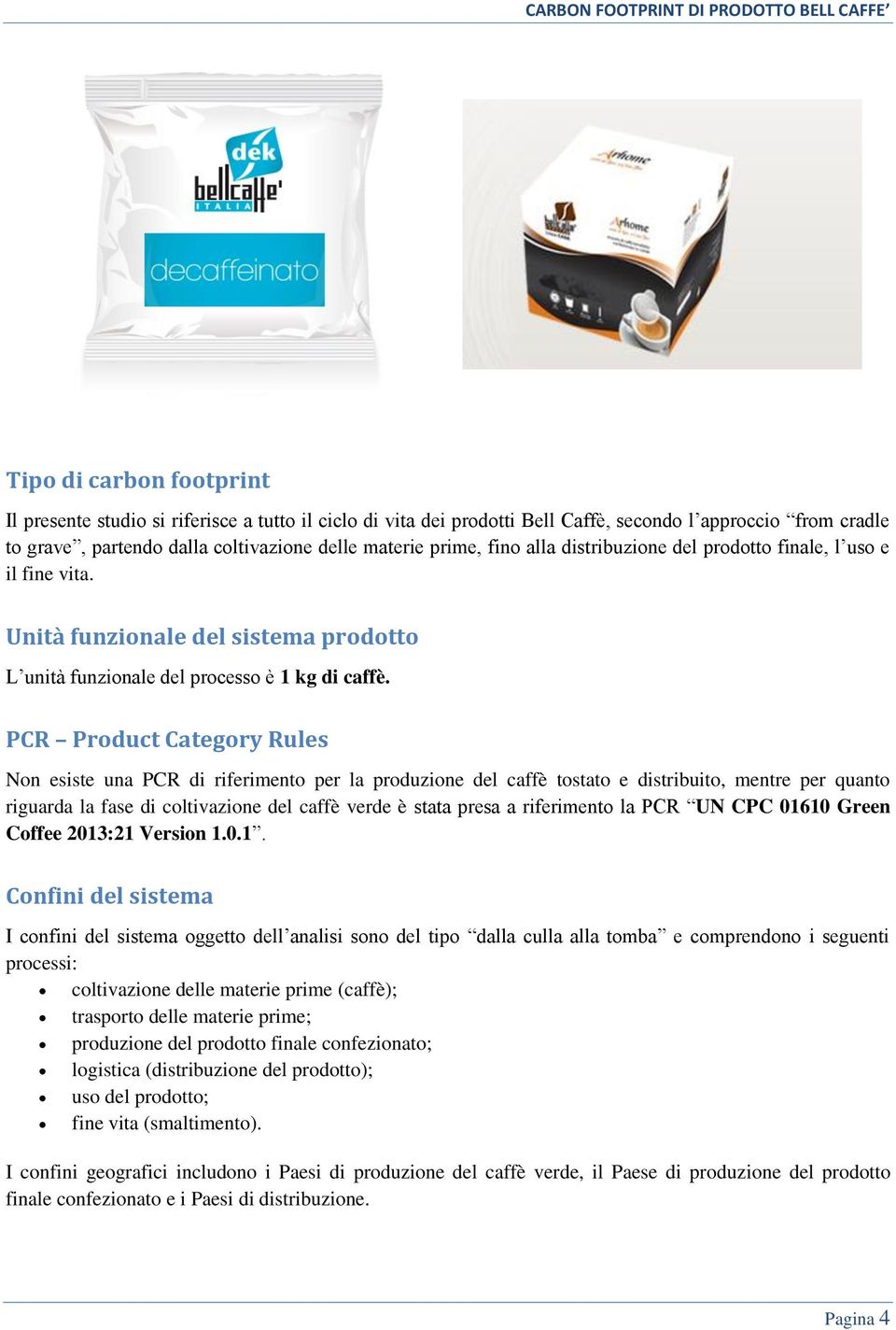 PCR Product Category Rules Non esiste una PCR di riferimento per la produzione del caffè tostato e distribuito, mentre per quanto riguarda la fase di coltivazione del caffè verde è stata presa a