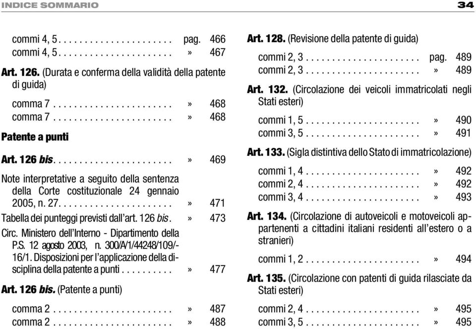 .....................» 471 Tabella dei punteggi previsti dall art. 126 bis.» 473 Circ. Ministero dell Interno - Dipartimento della P.S. 12 agosto 2003, n. 300/A/1/44248/109/- 16/1.