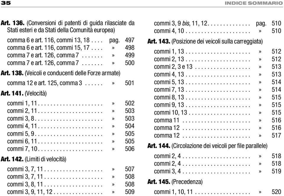 141. (Velocità) commi 1, 11.....................» 502 commi 2, 11.....................» 503 commi 3, 8......................» 503 commi 4, 11.....................» 504 commi 5, 9......................» 505 commi 6, 11.