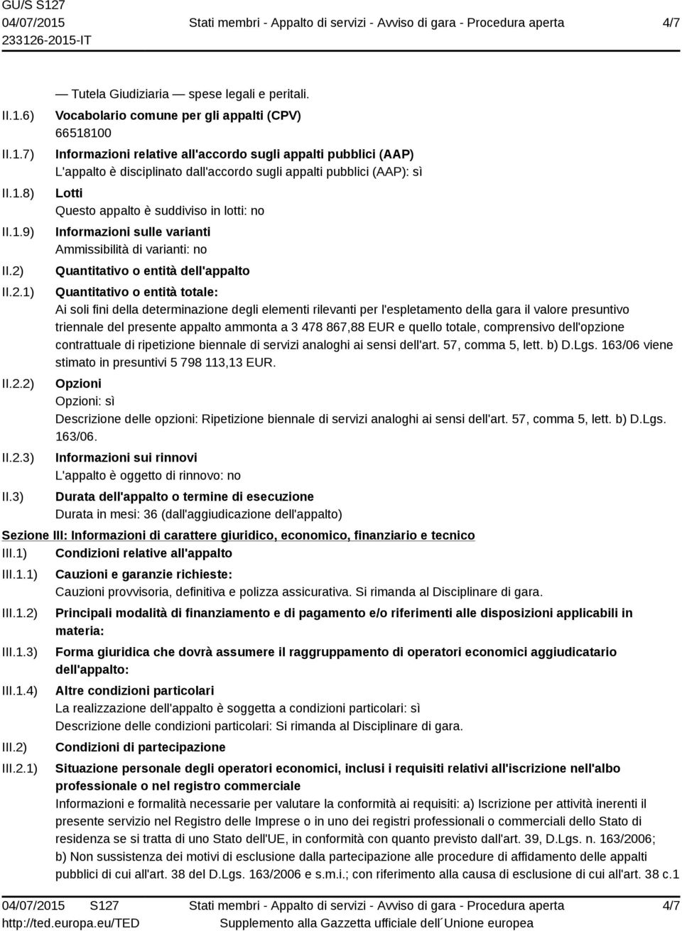 appalto è suddiviso in lotti: no Informazioni sulle varianti Ammissibilità di varianti: no Quantitativo o entità dell'appalto Quantitativo o entità totale: Ai soli fini della determinazione degli