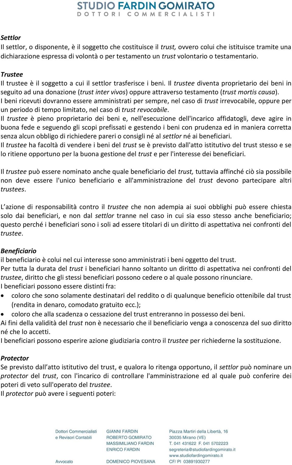 Il trustee diventa proprietario dei beni in seguito ad una donazione (trust inter vivos) oppure attraverso testamento (trust mortis causa).