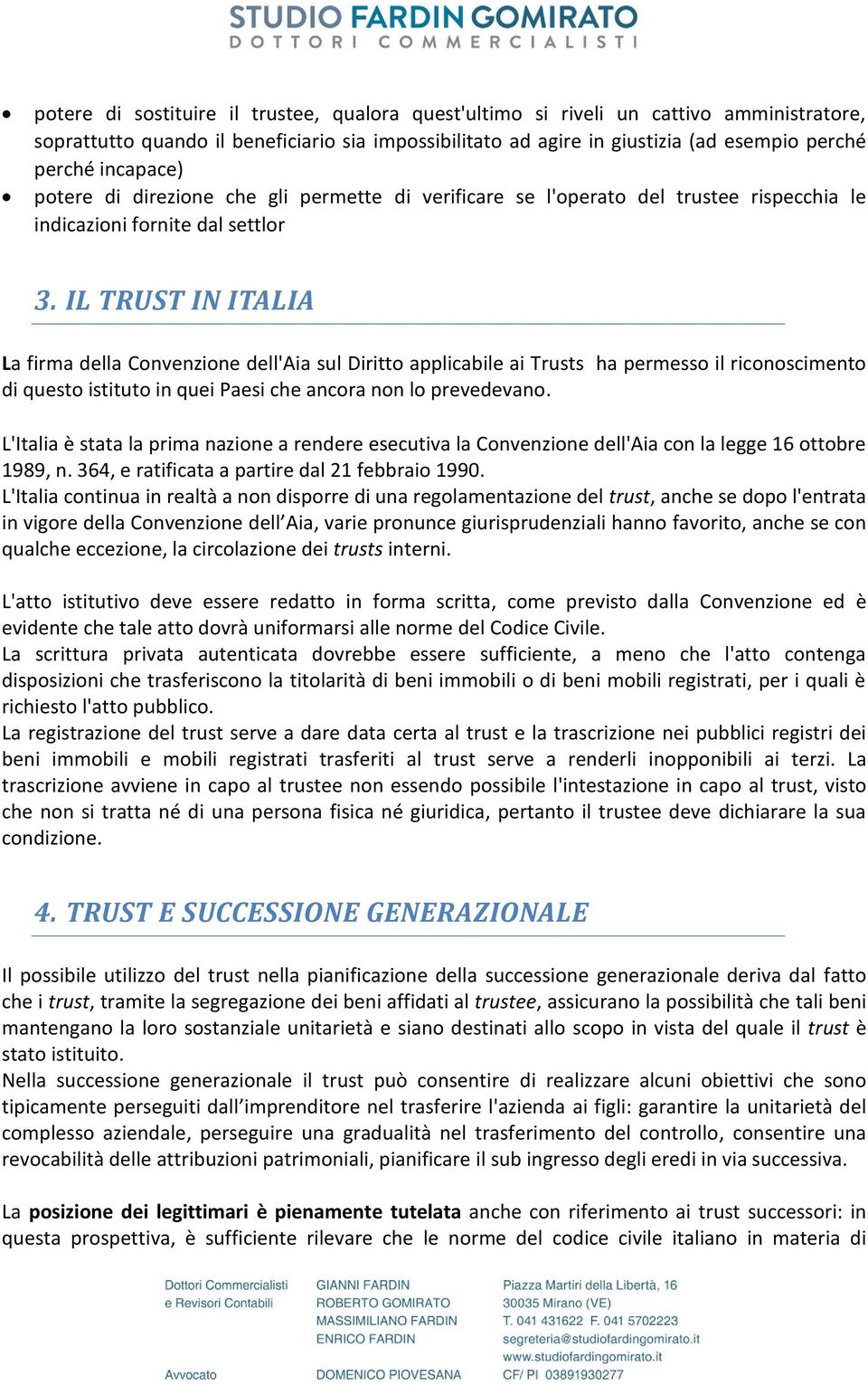 IL TRUST IN ITALIA La firma della Convenzione dell'aia sul Diritto applicabile ai Trusts ha permesso il riconoscimento di questo istituto in quei Paesi che ancora non lo prevedevano.