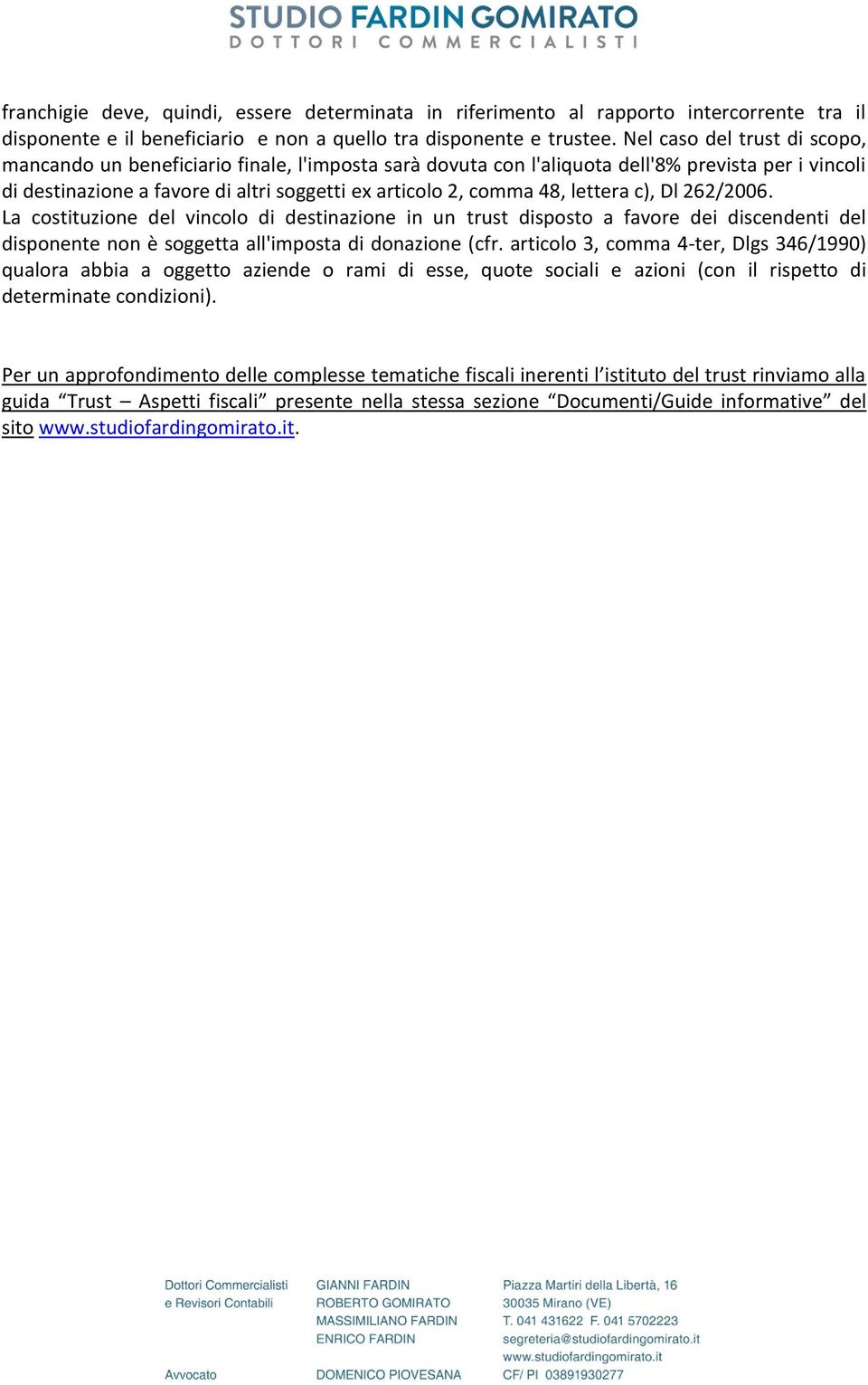 lettera c), Dl 262/2006. La costituzione del vincolo di destinazione in un trust disposto a favore dei discendenti del disponente non è soggetta all'imposta di donazione (cfr.