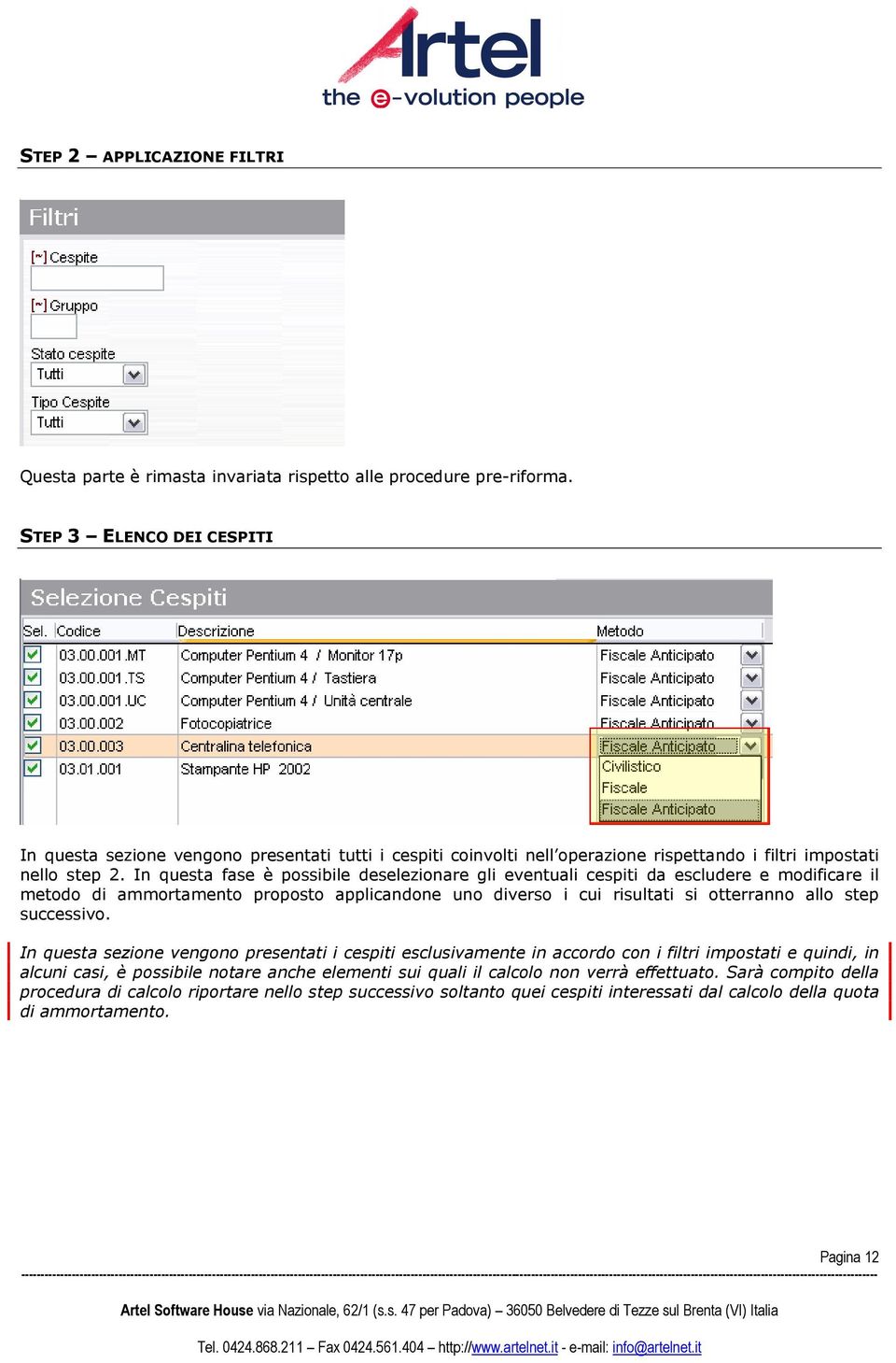 In questa fase è possibile deselezionare gli eventuali cespiti da escludere e modificare il metodo di ammortamento proposto applicandone uno diverso i cui risultati si otterranno allo step successivo.