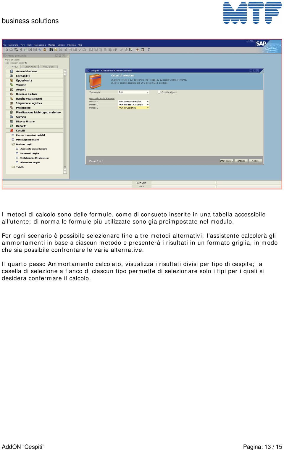 Per ogni scenario è possibile selezionare fino a tre metodi alternativi; l assistente calcolerà gli ammortamenti in base a ciascun metodo e presenterà i risultati in