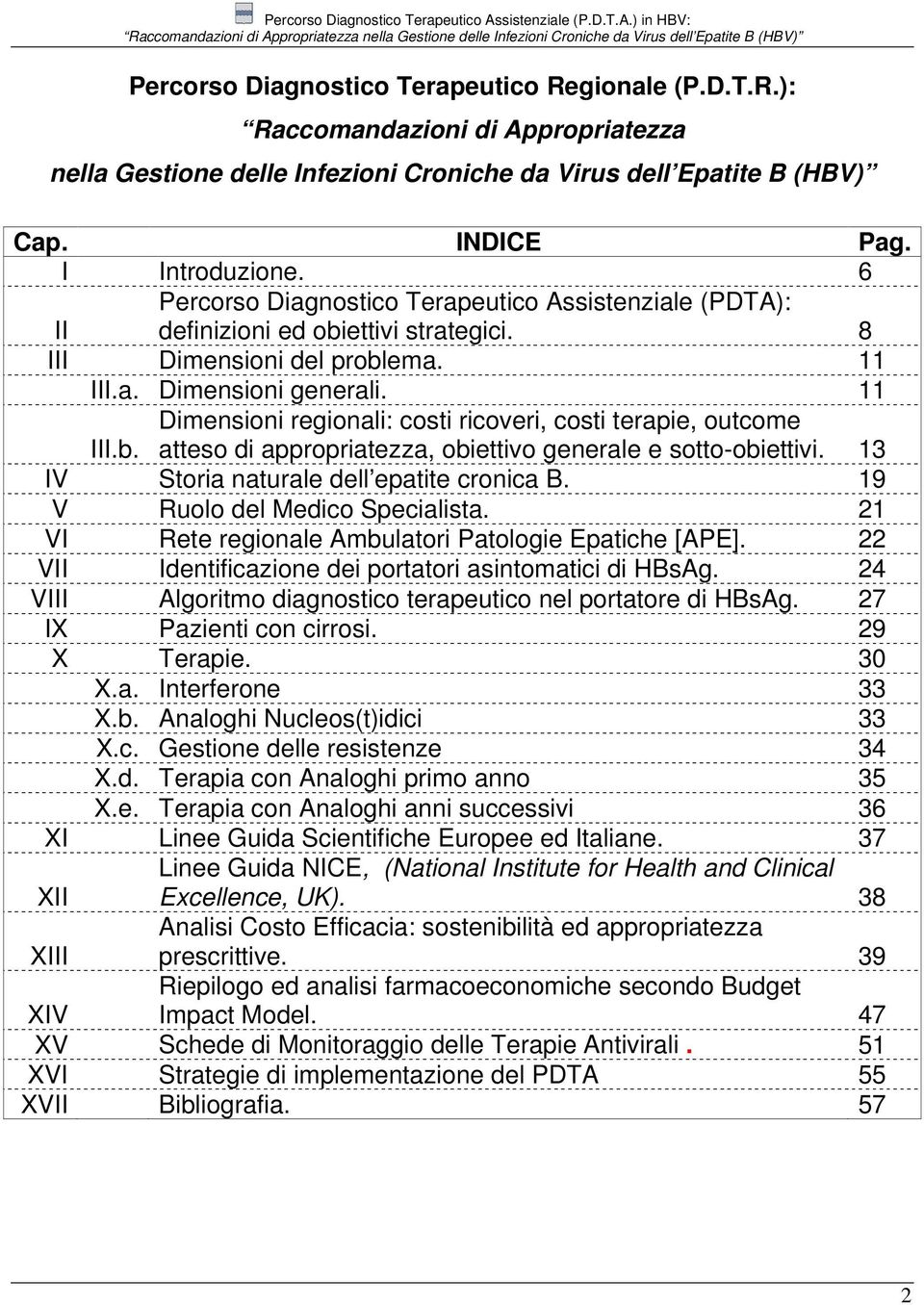 11 Dimensioni regionali: costi ricoveri, costi terapie, outcome III.b. atteso di appropriatezza, obiettivo generale e sotto-obiettivi. 13 IV Storia naturale dell epatite cronica B.