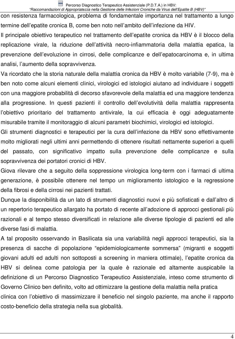 prevenzione dell evoluzione in cirrosi, delle complicanze e dell epatocarcinoma e, in ultima analisi, l aumento della sopravvivenza.