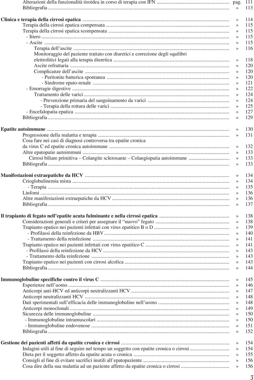 ..» 116 Monitoraggio del paziente trattato con diuretici e correzione degli squilibri elettrolitici legati alla terapia diuretica...» 118 Ascite refrattaria...» 120 Complicanze dell ascite.