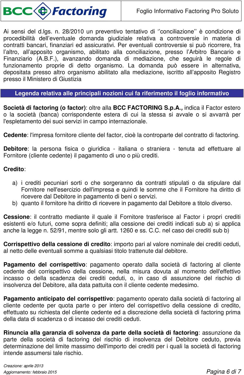 Per eventuali controversie si può ricorrere, fra l altro, all apposito organismo, abilitato alla conciliazione, presso l Arbitro Bancario e Fi