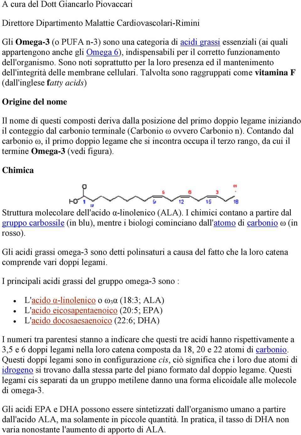 Talvolta sono raggruppati come vitamina F (dall'inglese fatty acids) Origine del nome Il nome di questi composti deriva dalla posizione del primo doppio legame iniziando il conteggio dal carbonio