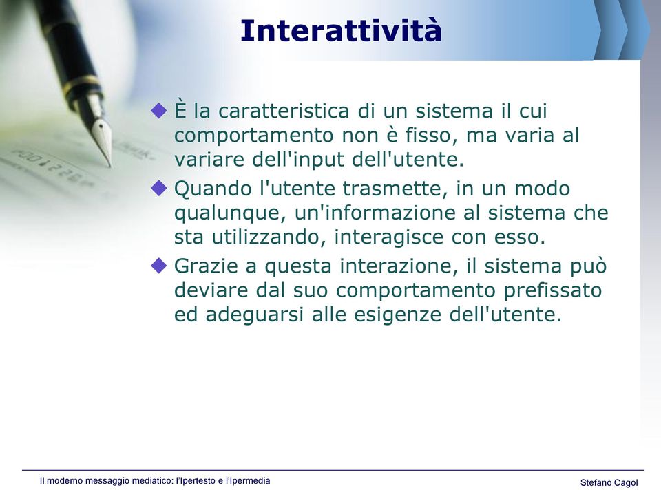 Quando l'utente trasmette, in un modo qualunque, un'informazione al sistema che sta