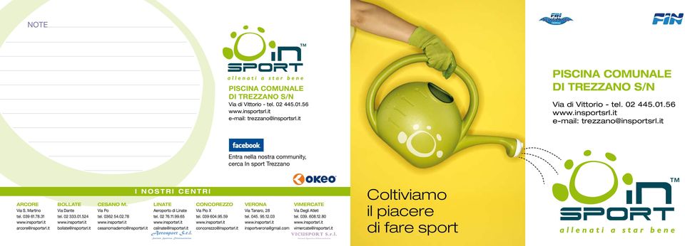 it i n o s t r i c e n t r i linate Aeroporto di Linate tel. 02 76.11.99.65 cslinate@insportsrl.it concorezzo Via Pio X tel. 039 604.95.59 concorezzo@insportsrl.it verona Via Tanaro, 28 tel.