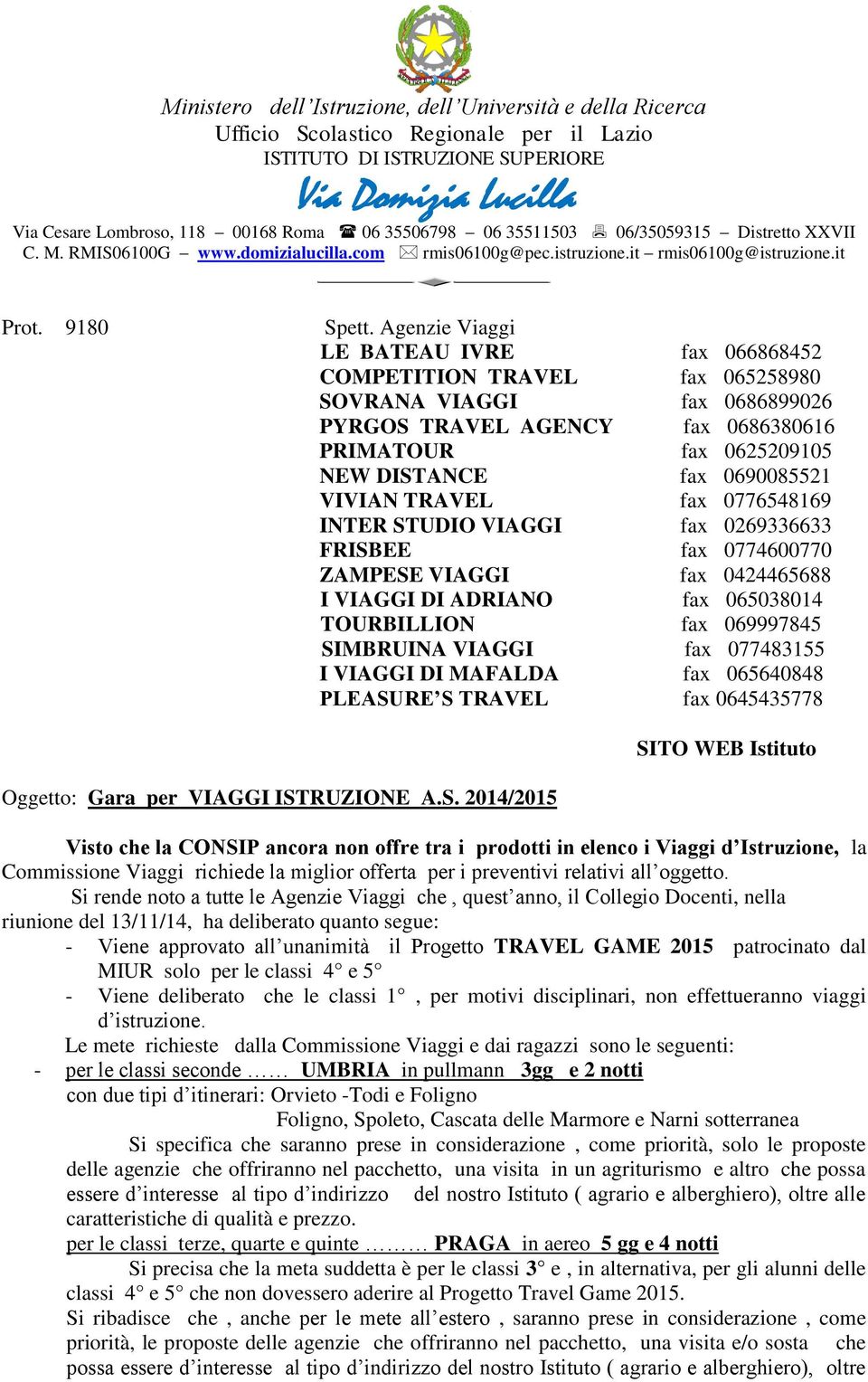 VIVIAN TRAVEL fax 0776548169 INTER STUDIO VIAGGI fax 0269336633 FRISBEE fax 0774600770 ZAMPESE VIAGGI fax 0424465688 I VIAGGI DI ADRIANO fax 065038014 TOURBILLION fax 069997845 SIMBRUINA VIAGGI fax