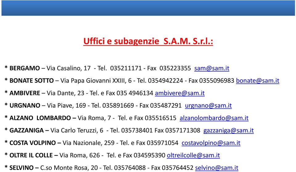 it * ALZANO LOMBARDO Via Roma, 7 Tel. e Fax 035516515 alzanolombardo@sam.it * GAZZANIGA Via Carlo Teruzzi, 6 Tel. 035738401 Fax 0357171308 gazzaniga@sam.