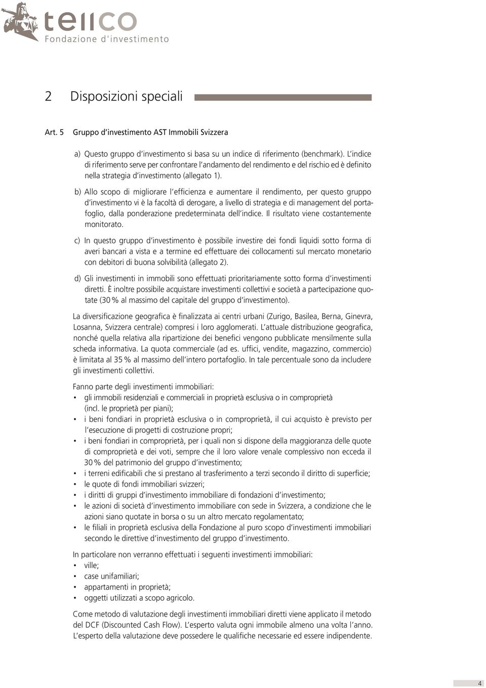 b) Allo scopo di migliorare l efficienza e aumentare il rendimento, per questo gruppo d investimento vi è la facoltà di derogare, a livello di strategia e di management del portafoglio, dalla