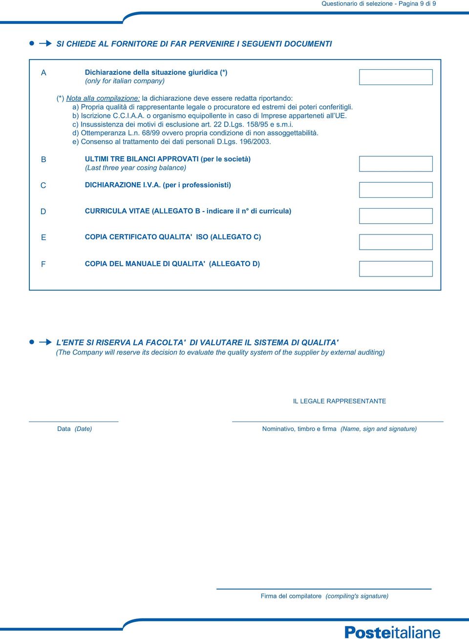 A. o organismo equipollente in caso di Imprese apparteneti all UE. c) Insussistenza dei motivi di esclusione art. 22 D.Lgs. 58/95 e s.m.i. d) Ottemperanza L.n. 68/99 ovvero propria condizione di non assoggettabilità.