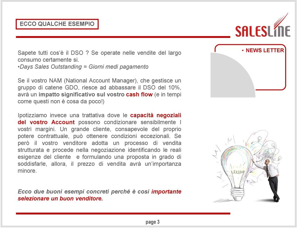 vostro cash flow (e in tempi come questi non è cosa da poco!) Ipotizziamo invece una trattativa dove le capacità negoziali del vostro Account possono condizionare sensibilmente I vostri margini.