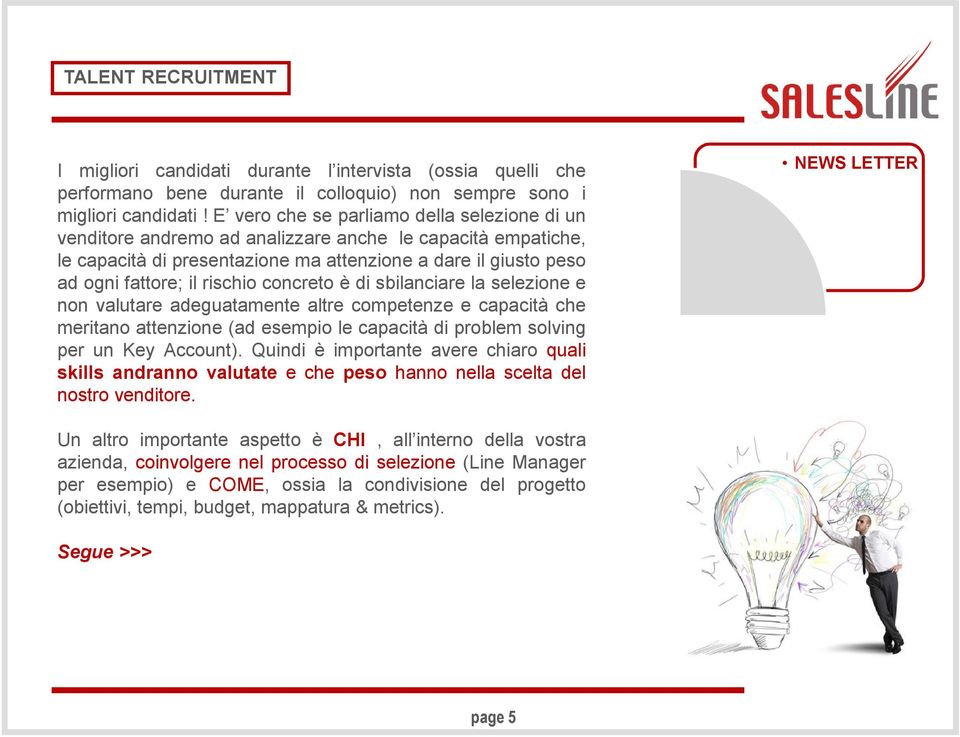 concreto è di sbilanciare la selezione e non valutare adeguatamente altre competenze e capacità che meritano attenzione (ad esempio le capacità di problem solving per un Key Account).