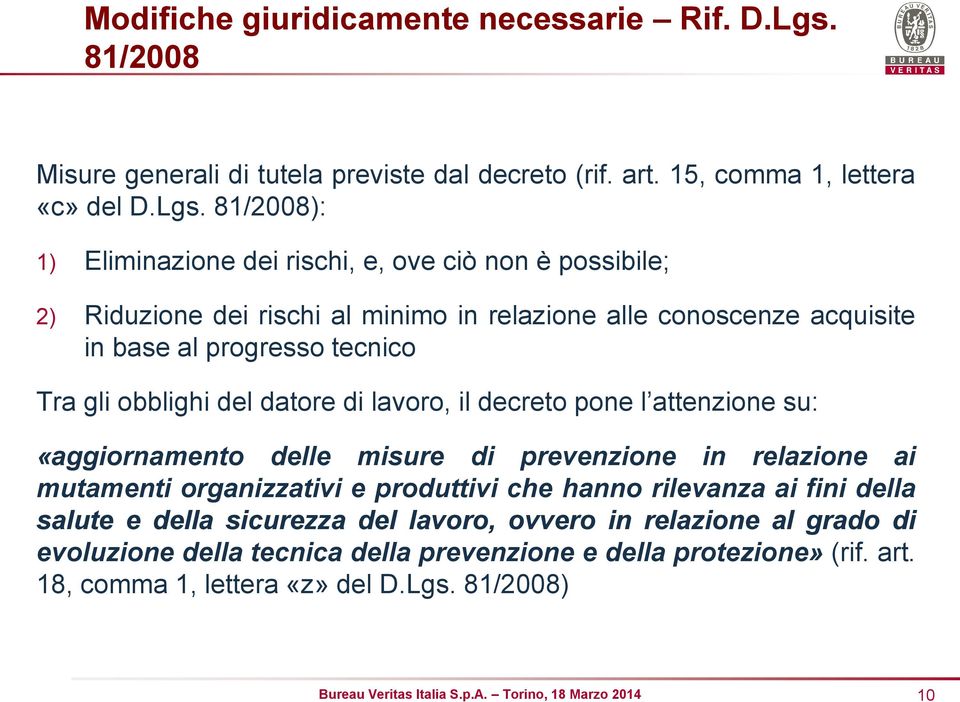 81/2008): 1) Eliminazione dei rischi, e, ove ciò non è possibile; 2) Riduzione dei rischi al minimo in relazione alle conoscenze acquisite in base al progresso tecnico Tra gli