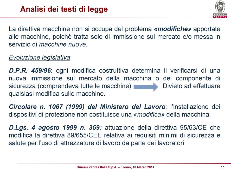 459/96: ogni modifica costruttiva determina il verificarsi di una nuova immissione sul mercato della macchina o del componente di sicurezza (comprendeva tutte le macchine) Divieto ad effettuare