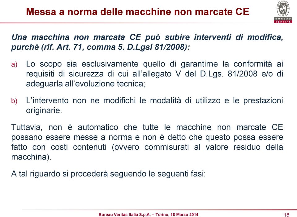 Tuttavia, non è automatico che tutte le macchine non marcate CE possano essere messe a norma e non è detto che questo possa essere fatto con costi contenuti (ovvero