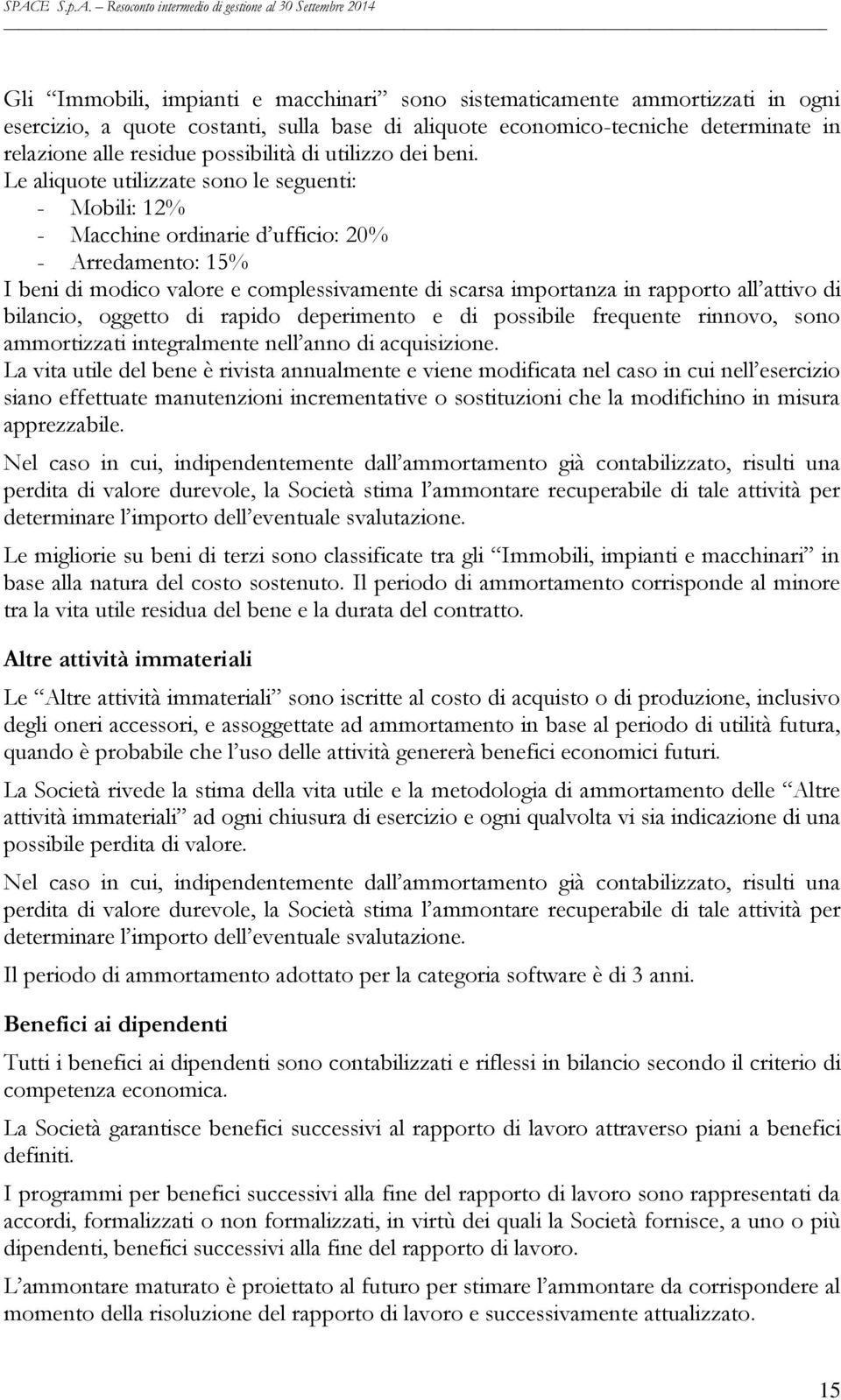 Le aliquote utilizzate sono le seguenti: - Mobili: 12% - Macchine ordinarie d ufficio: 20% - Arredamento: 15% I beni di modico valore e complessivamente di scarsa importanza in rapporto all attivo di