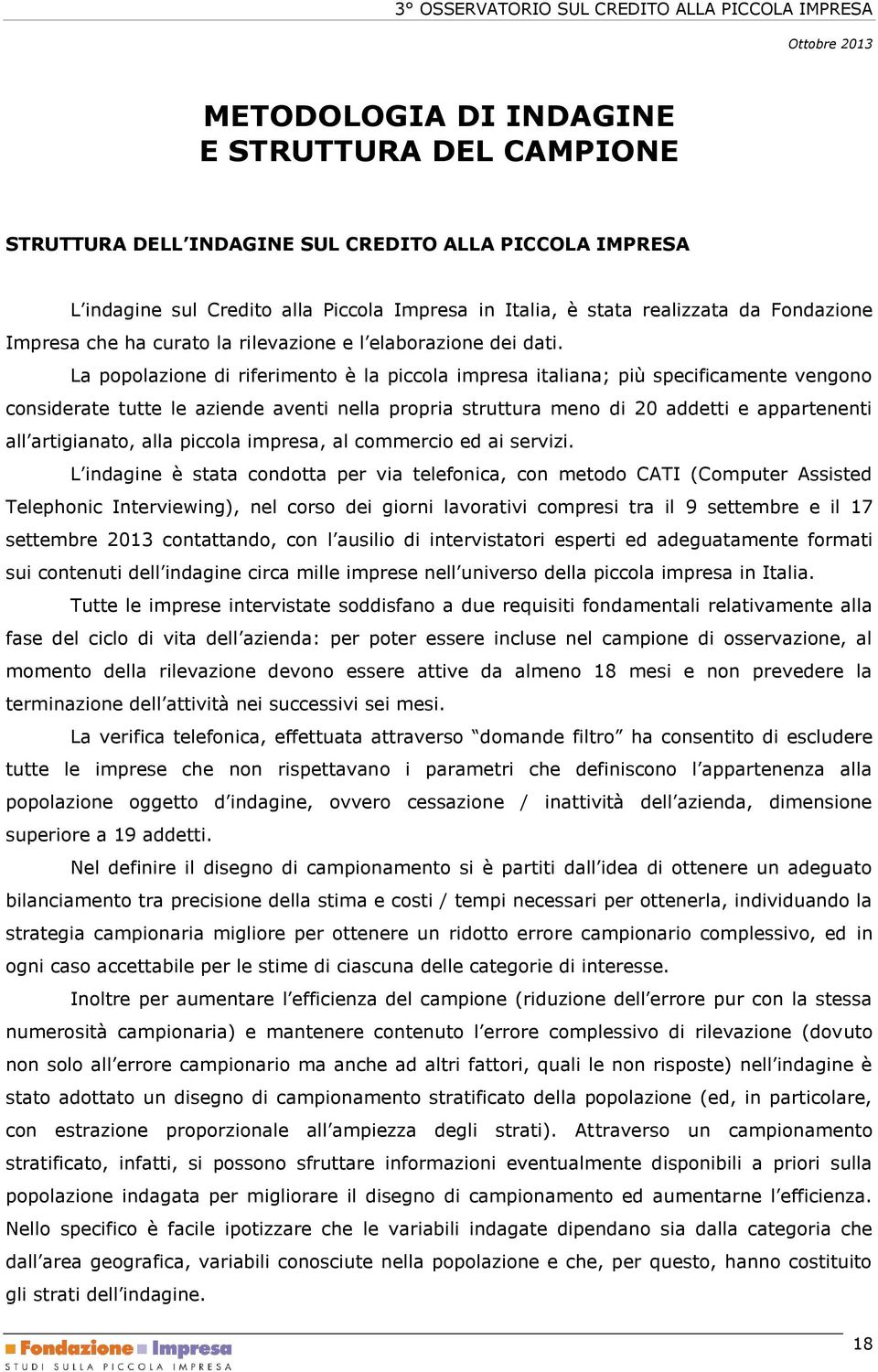 La popolazione di riferimento è la piccola impresa italiana; più specificamente vengono considerate tutte le aziende aventi nella propria struttura meno di 20 addetti e appartenenti all artigianato,