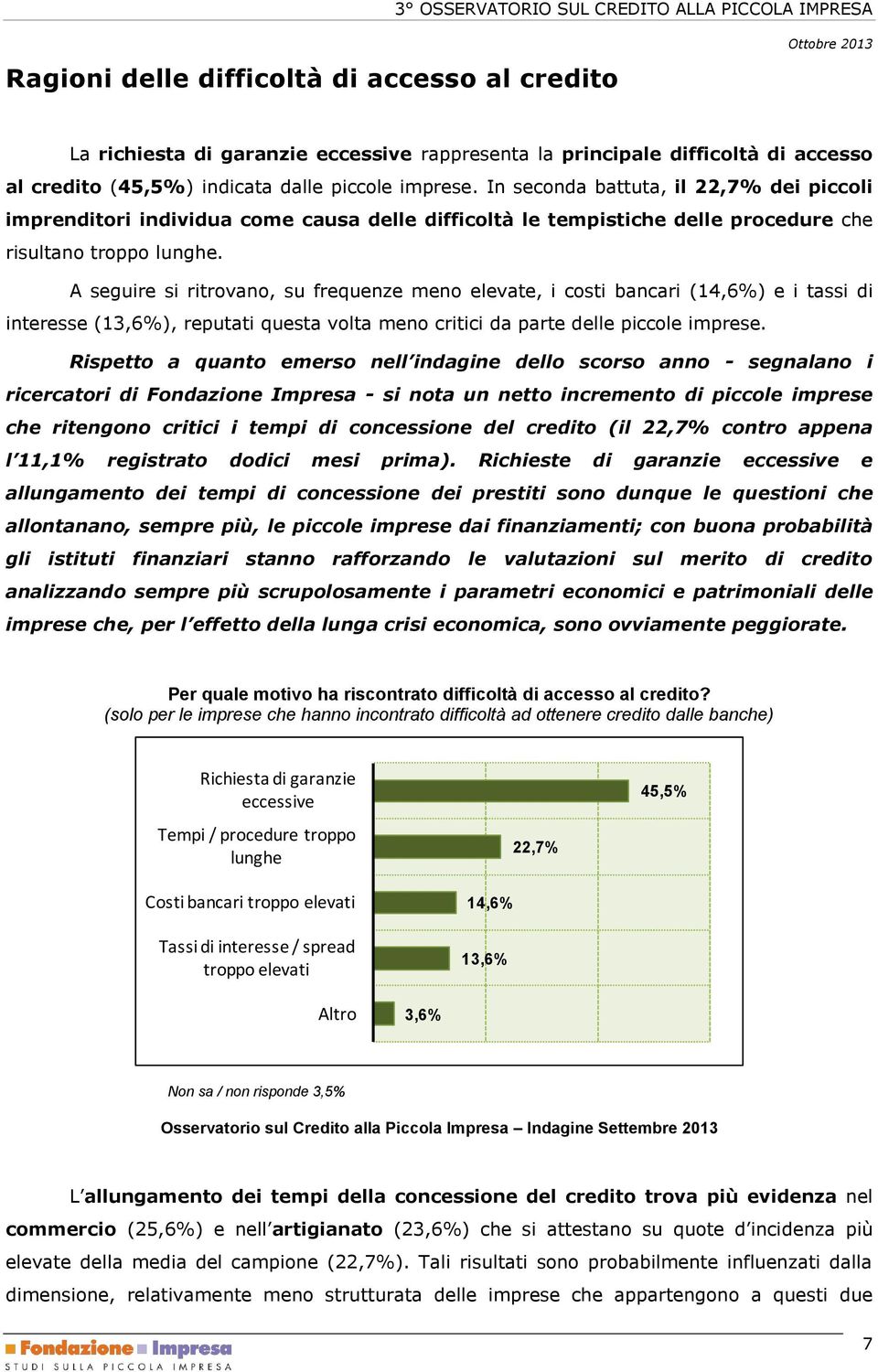 A seguire si ritrovano, su frequenze meno elevate, i costi bancari (14,6%) e i tassi di interesse (13,6%), reputati questa volta meno critici da parte delle piccole imprese.