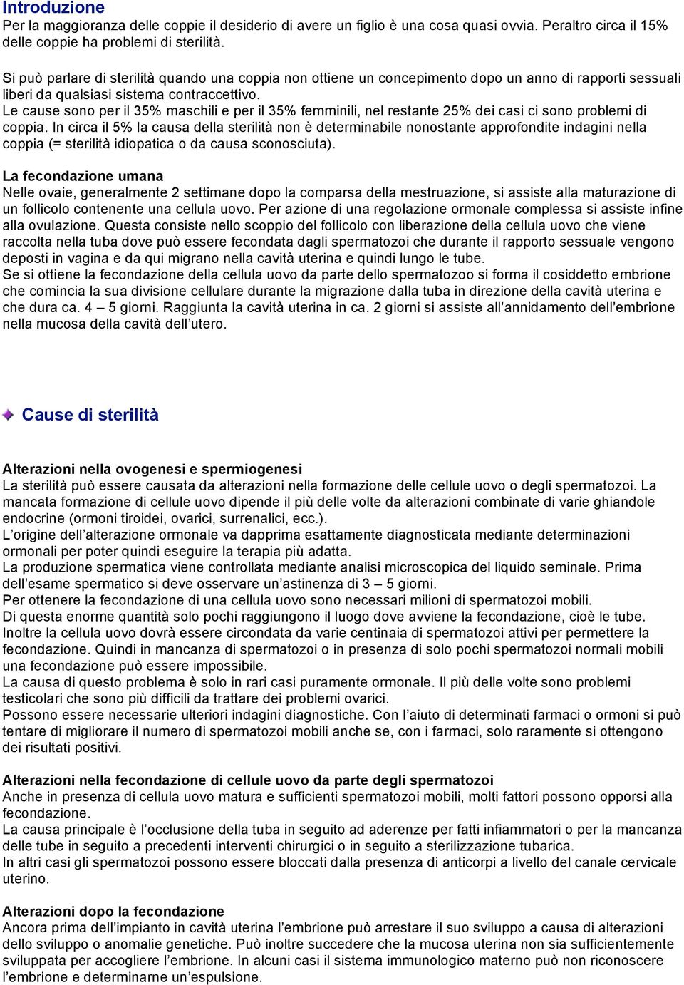 Le cause sono per il 35% maschili e per il 35% femminili, nel restante 25% dei casi ci sono problemi di coppia.