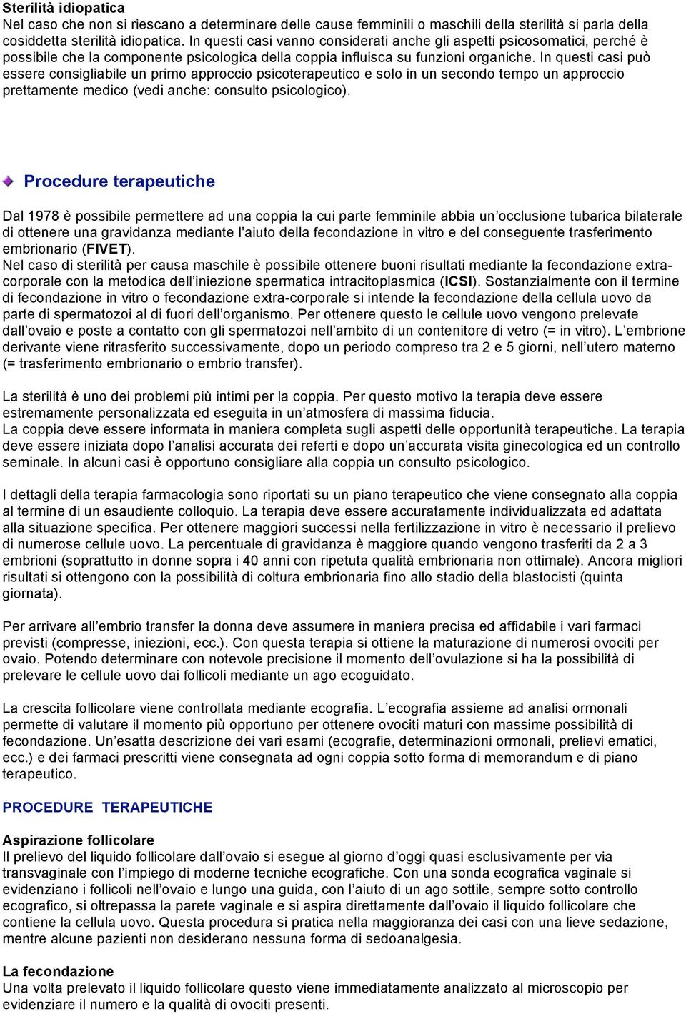 In questi casi può essere consigliabile un primo approccio psicoterapeutico e solo in un secondo tempo un approccio prettamente medico (vedi anche: consulto psicologico).