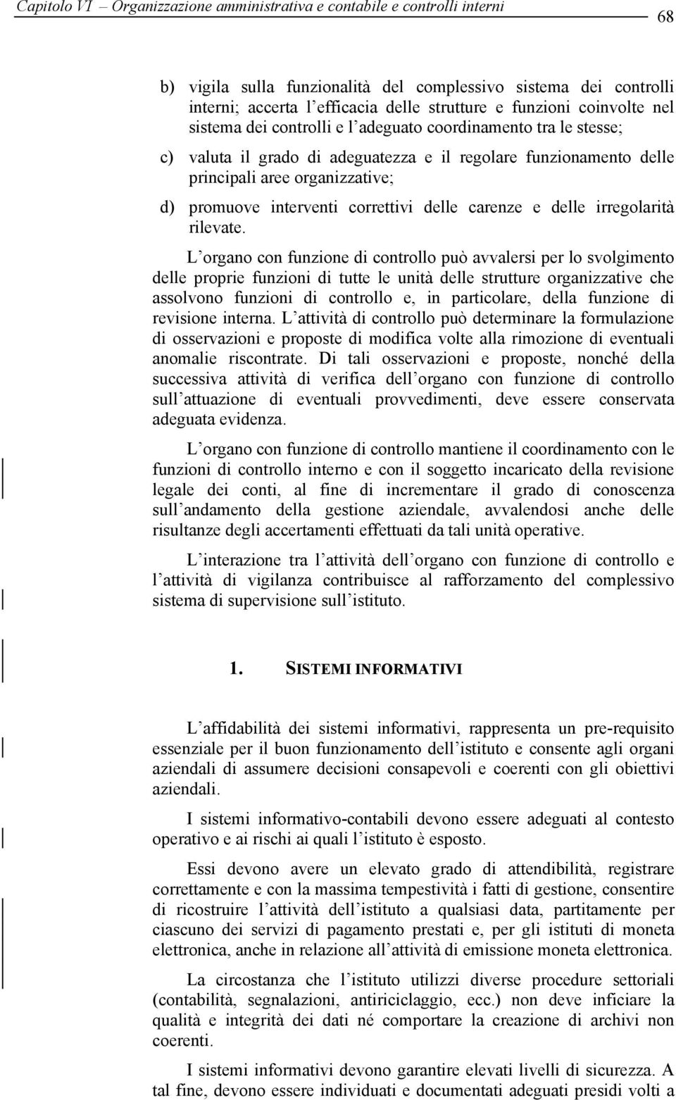 L organo con funzione di controllo può avvalersi per lo svolgimento delle proprie funzioni di tutte le unità delle strutture organizzative che assolvono funzioni di controllo e, in particolare, della