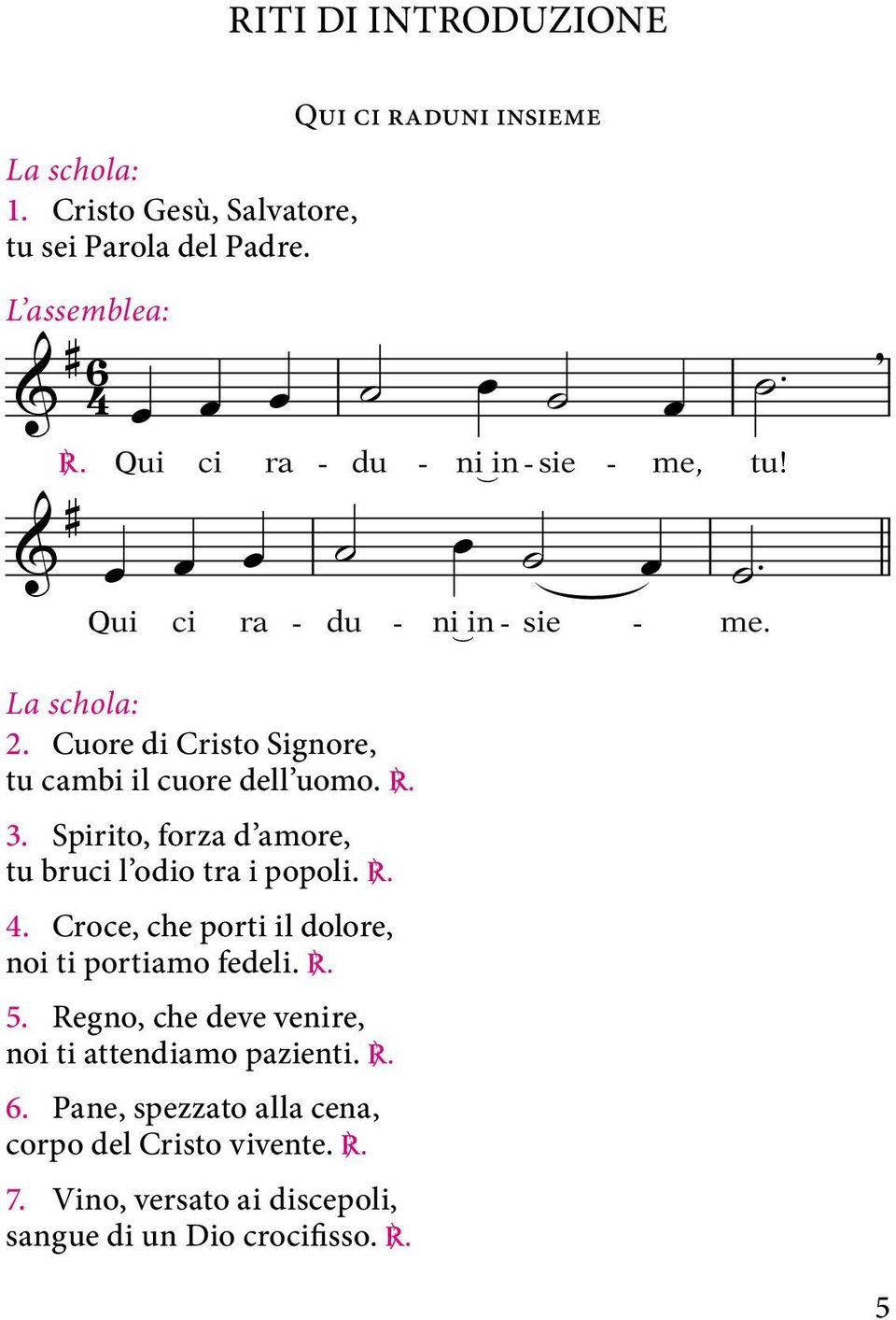 Spirito, forza d amore, tu bruci l odio tra i popoli. C. 4. Croce, che porti il dolore, noi ti portiamo fedeli. C. 5.