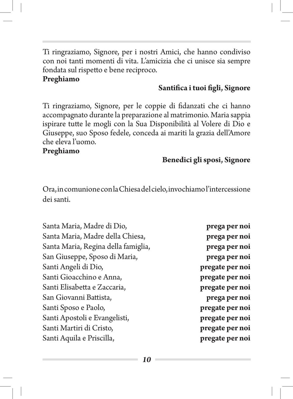 Maria sappia ispirare tutte le mogli con la Sua Disponibilità al Volere di Dio e Giuseppe, suo Sposo fedele, conceda ai mariti la grazia dell Amore che eleva l uomo.