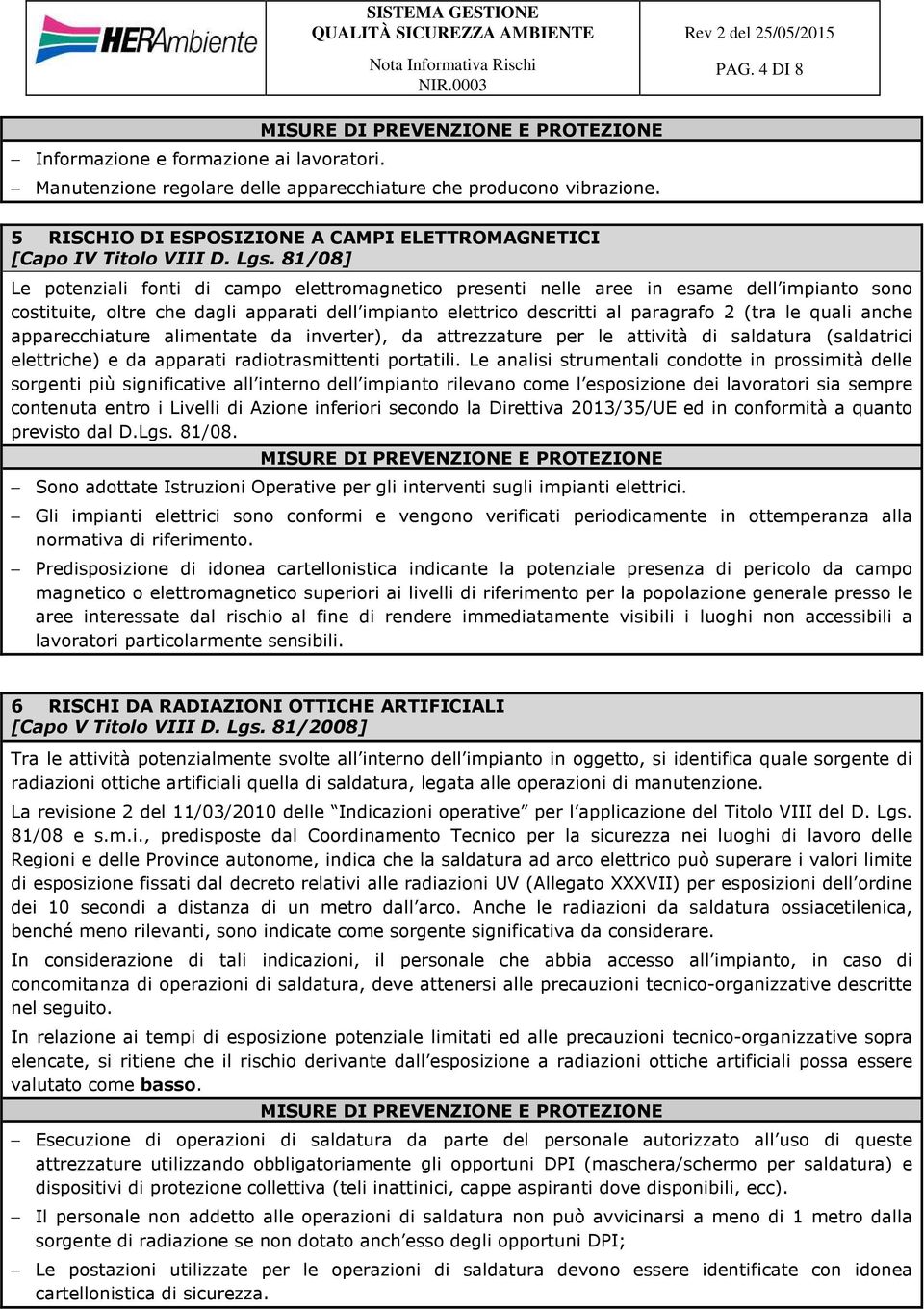 quali anche apparecchiature alimentate da inverter), da attrezzature per le attività di saldatura (saldatrici elettriche) e da apparati radiotrasmittenti portatili.