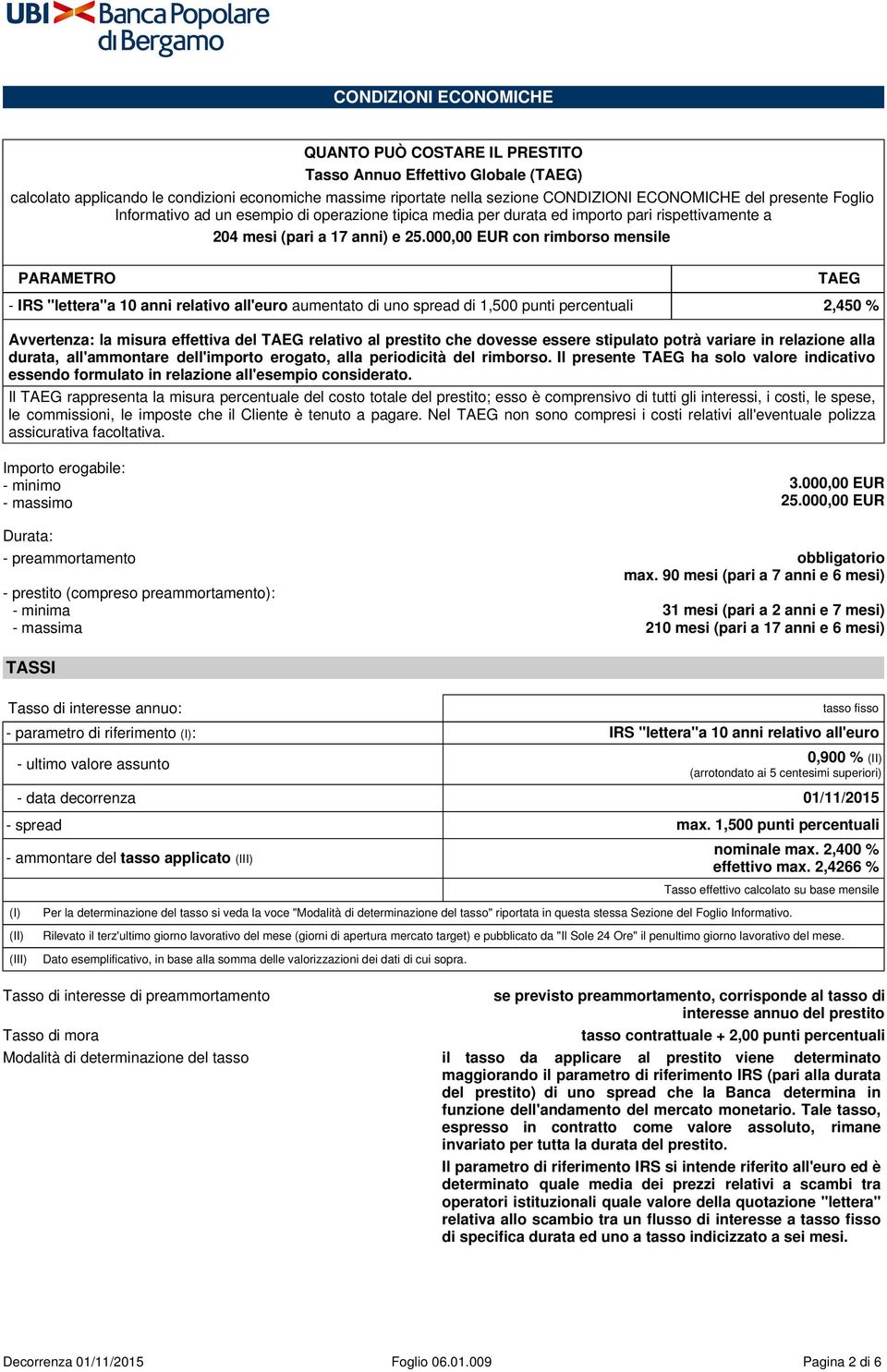 000,00 EUR con rimborso mensile PARAMETRO - IRS "lettera"a 10 anni relativo all'euro aumentato di uno spread di 1,500 punti percentuali 2,450 % Avvertenza: la misura effettiva del TAEG relativo al