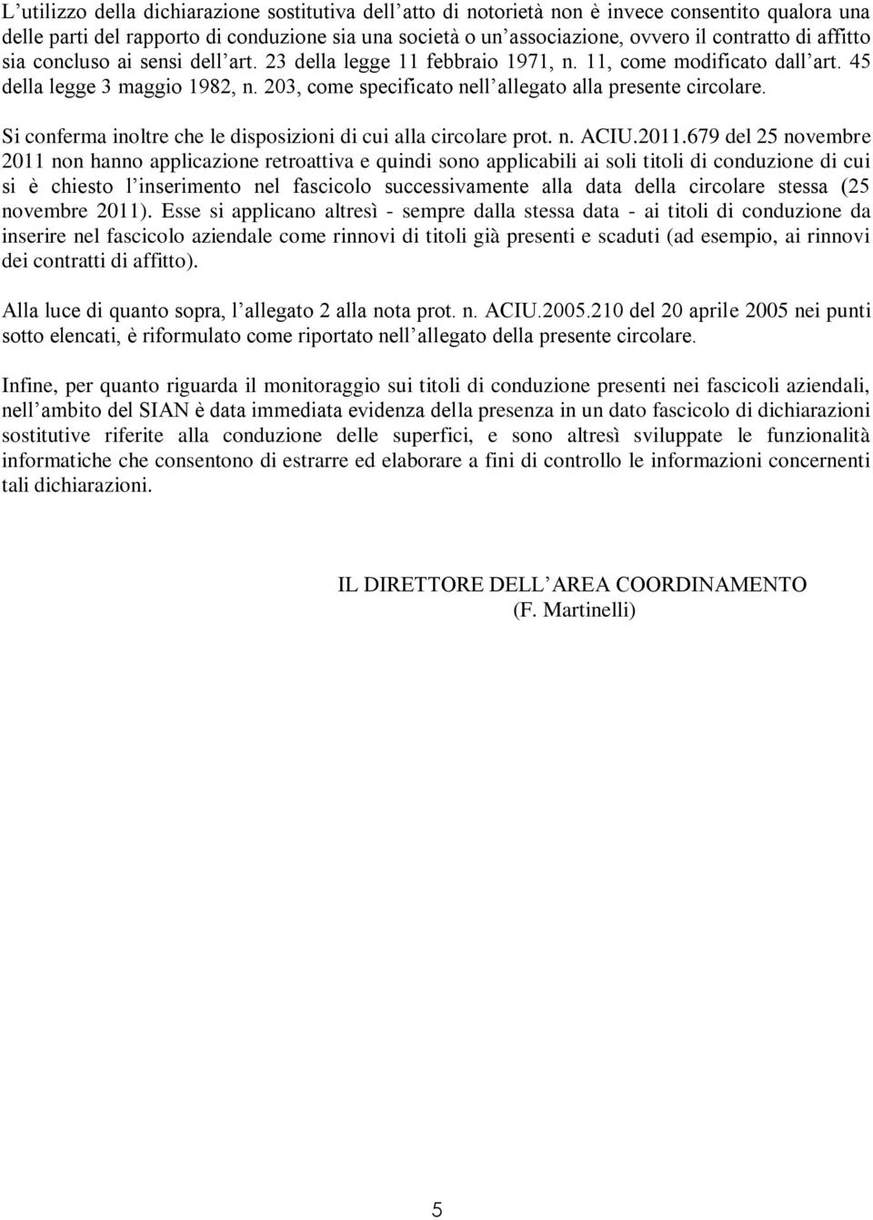 Si conferma inoltre che le disposizioni di cui alla circolare prot. n. ACIU.2011.