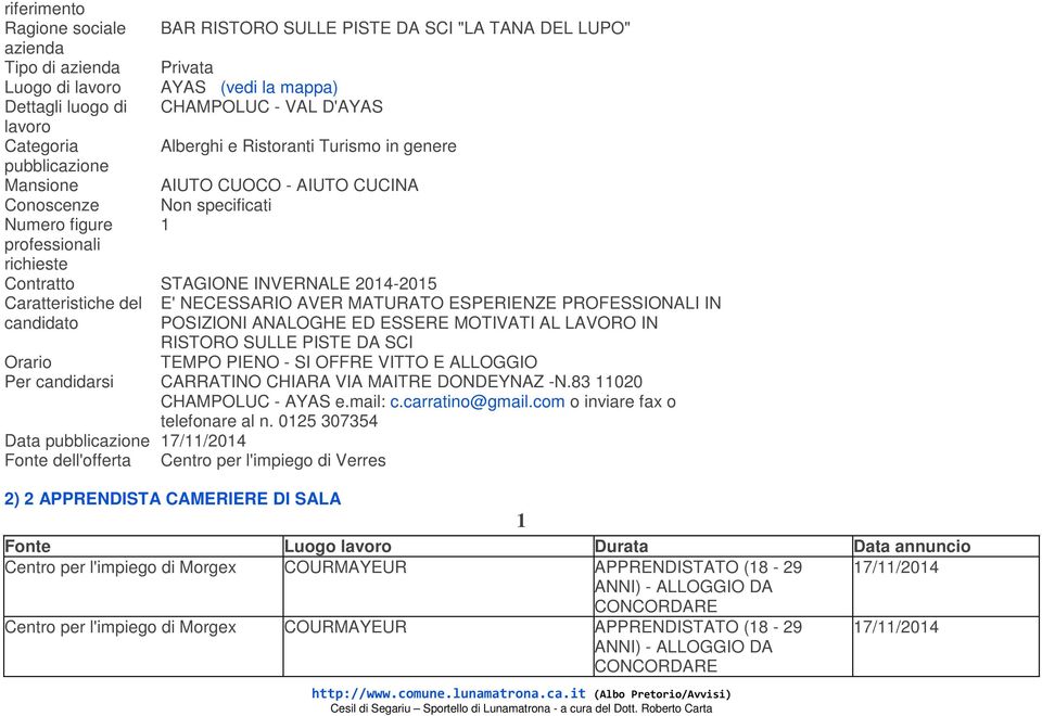 ANALOGHE ED ESSERE MOTIVATI AL LAVORO IN RISTORO SULLE PISTE DA SCI TEMPO PIENO - SI OFFRE VITTO E ALLOGGIO Per candidarsi CARRATINO CHIARA VIA MAITRE DONDEYNAZ -N.83 11020 CHAMPOLUC - AYAS e.mail: c.