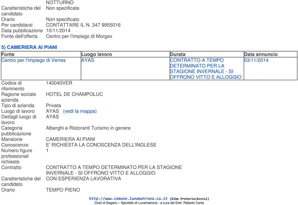 DETERMINATO PER LA STAGIONE INVERNALE - SI OFFRONO VITTO E ALLOGGIO Codice di 140040VER Ragione sociale HOTEL DE CHAMPOLUC Tipo di Privata Luogo di AYAS (vedi la mappa)