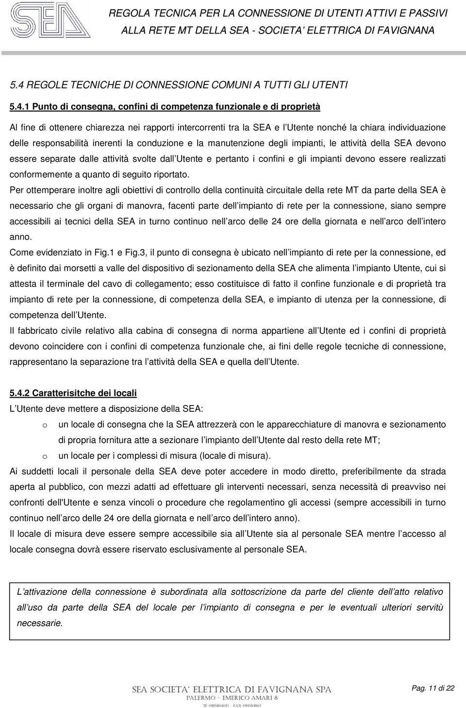 Utente e pertanto i confini e gli impianti devono essere realizzati conformemente a quanto di seguito riportato.