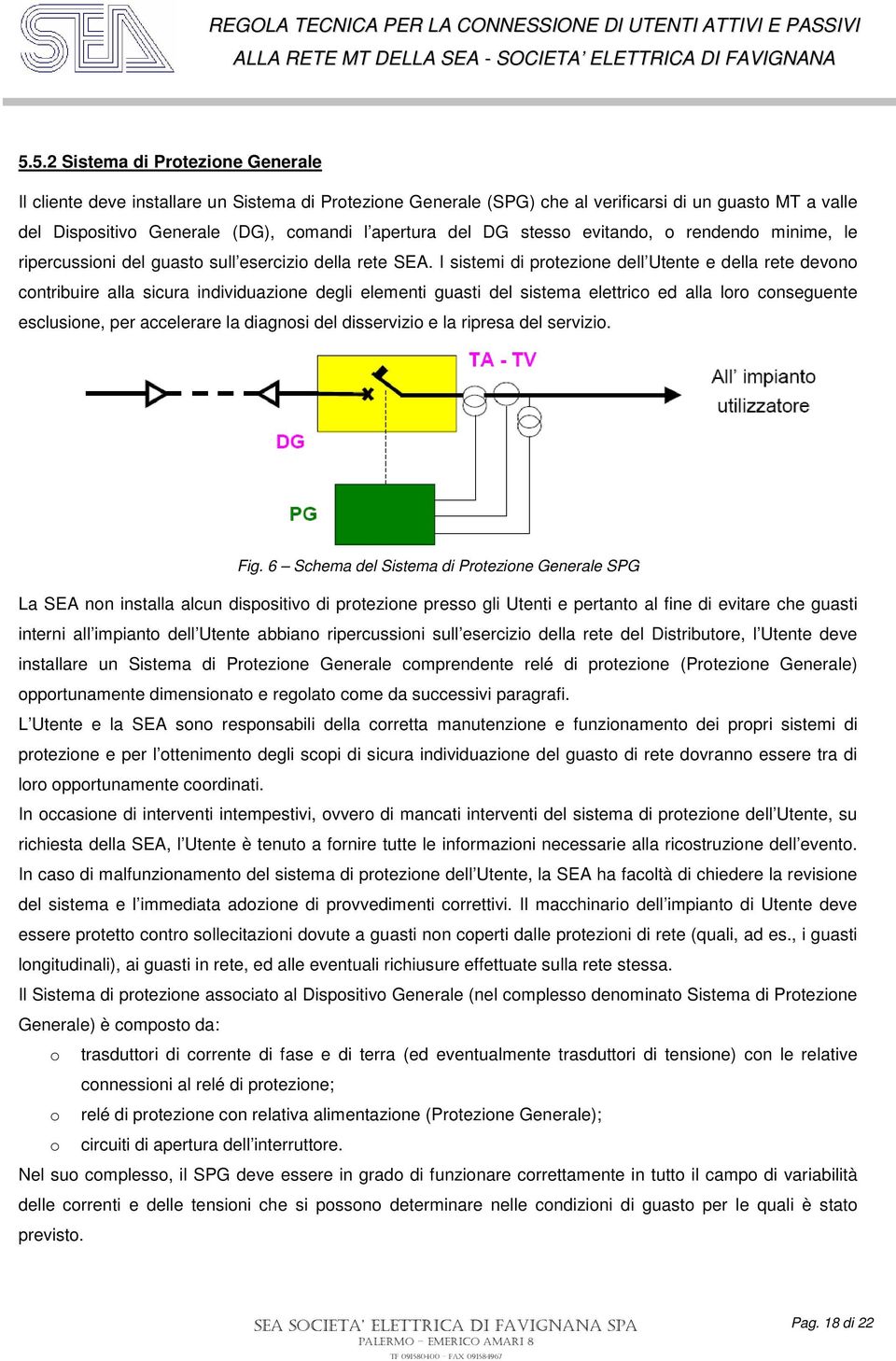 I sistemi di protezione dell Utente e della rete devono contribuire alla sicura individuazione degli elementi guasti del sistema elettrico ed alla loro conseguente esclusione, per accelerare la