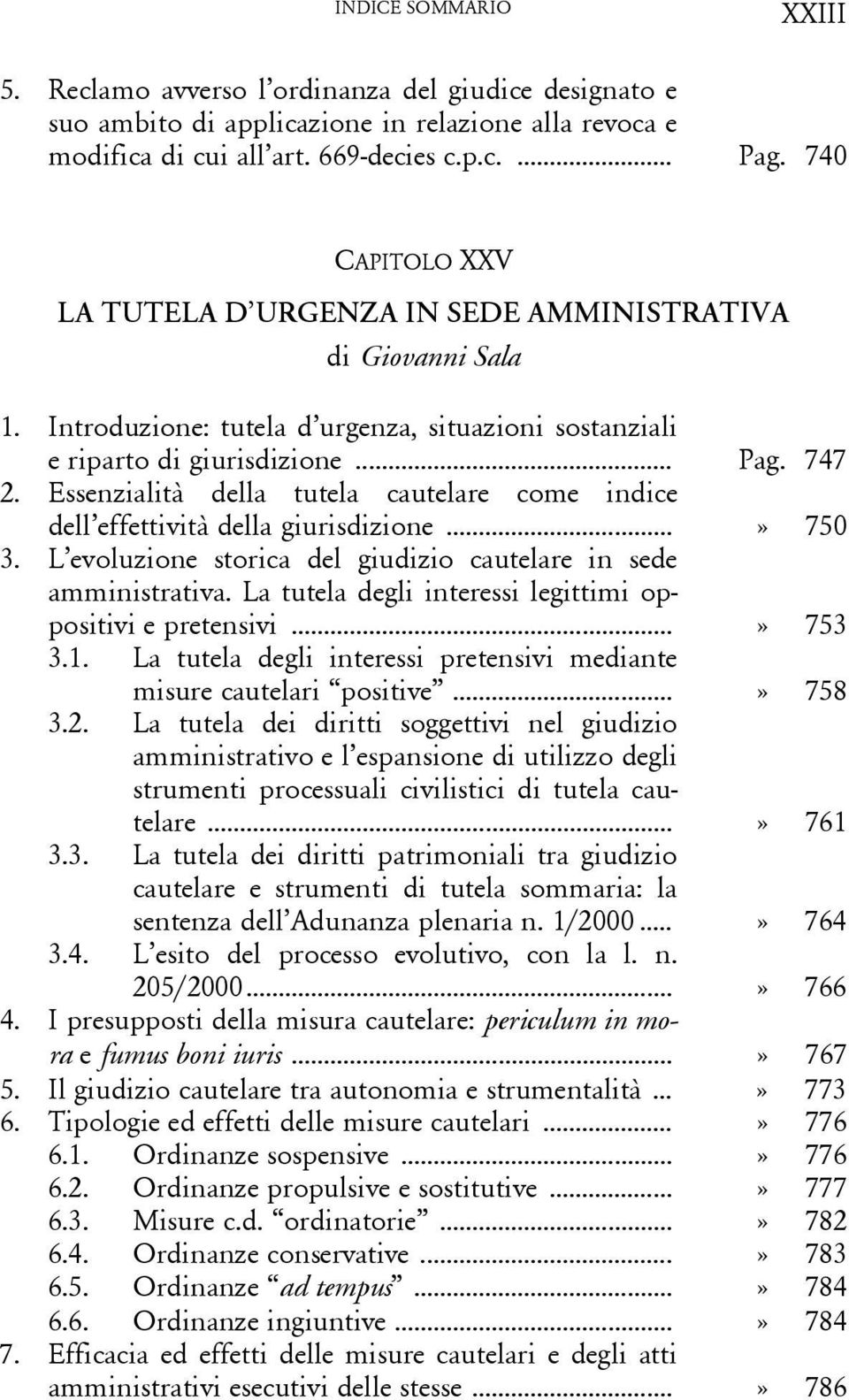 Essenzialità della tutela cautelare come indice dell effettività della giurisdizione...» 750 3. L evoluzione storica del giudizio cautelare in sede amministrativa.