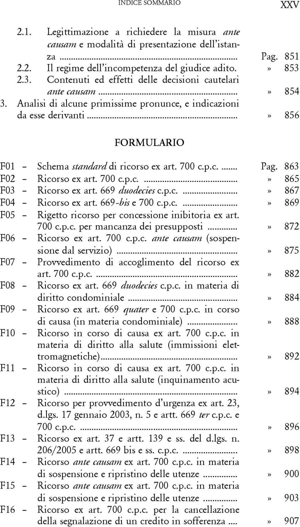 ..» 856 FORMULARIO F01 Schema standard di ricorso ex art. 700 c.p.c.... Pag. 863 F02 Ricorso ex art. 700 c.p.c....» 865 F03 Ricorso ex art. 669 duodecies c.p.c....» 867 F04 Ricorso ex art.