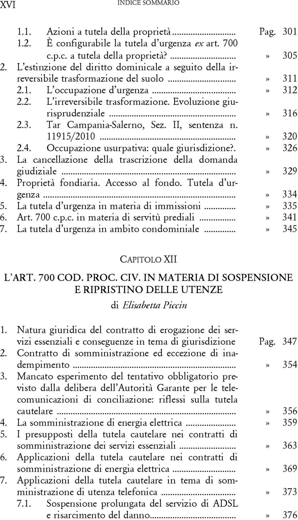 Evoluzione giurisprudenziale...» 316 2.3. Tar Campania-Salerno, Sez. II, sentenza n. 11915/2010...» 320 2.4. Occupazione usurpativa: quale giurisdizione?.» 326 3.