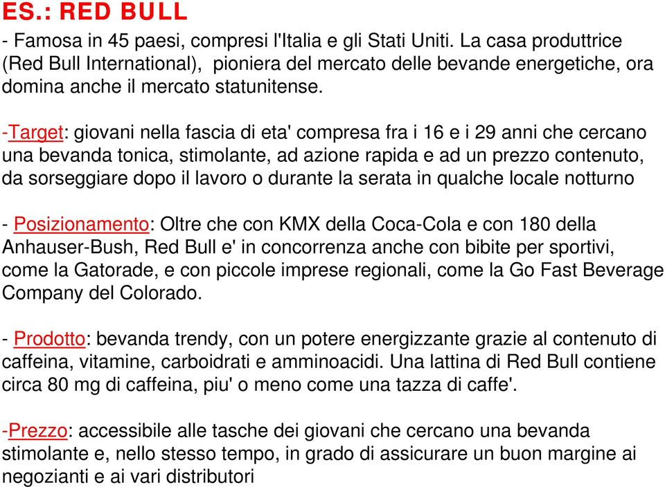 -Target: giovani nella fascia di eta' compresa fra i 16 e i 29 anni che cercano una bevanda tonica, stimolante, ad azione rapida e ad un prezzo contenuto, da sorseggiare dopo il lavoro o durante la