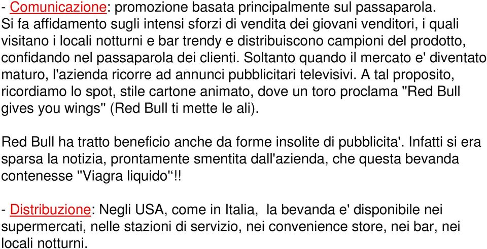 Soltanto quando il mercato e' diventato maturo, l'azienda ricorre ad annunci pubblicitari televisivi.