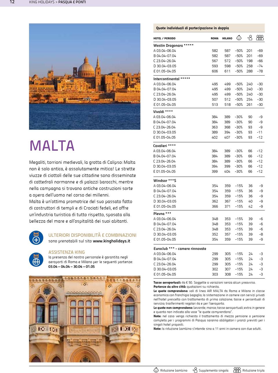 05 507 512-50% 254-30 E 01.05-04.05 513 518-50% 261-30 MALTA Megaliti, torrioni medievali, la grotta di Calipso: Malta non è solo antica, è assolutamente mitica!