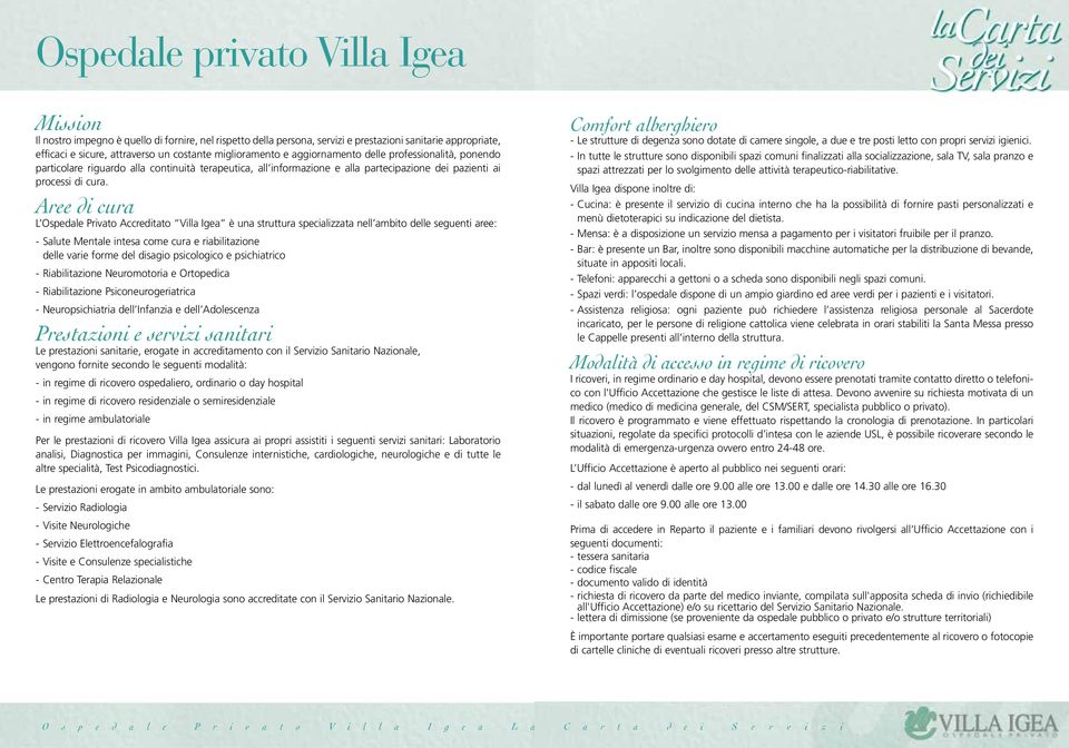 Aree di cura L Ospedale Privato Accreditato Villa Igea è una struttura specializzata nell ambito delle seguenti aree: --Salute Mentale intesa come cura e riabilitazione delle varie forme del disagio