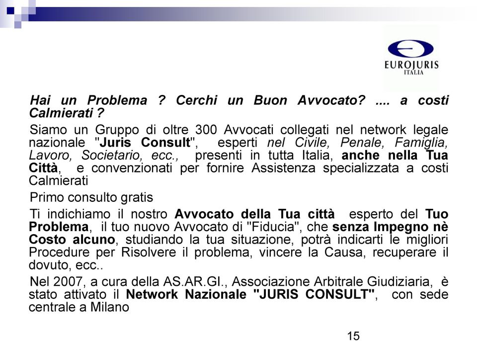 , presenti in tutta Italia, anche nella Tua Città, e convenzionati per fornire Assistenza specializzata a costi Calmierati Primo consulto gratis Ti indichiamo il nostro Avvocato della Tua città