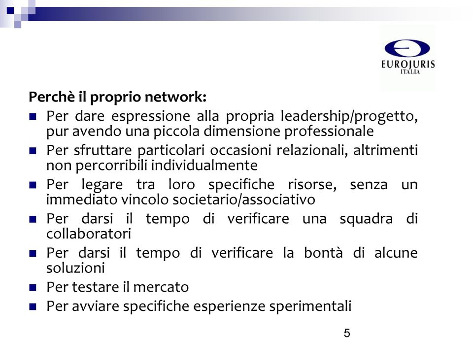 specifiche risorse, senza un immediato vincolo societario/associativo Per darsi il tempo di verificare una squadra di