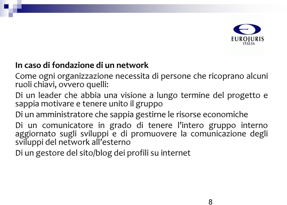 amministratore che sappia gestirne le risorse economiche Di un comunicatore in grado di tenere l intero gruppo interno